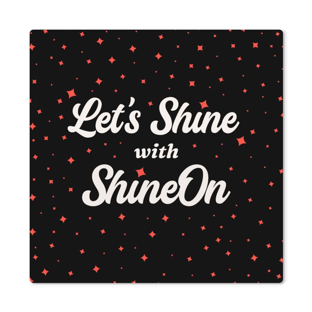 Let's Shine with ShineOn Metal Print
