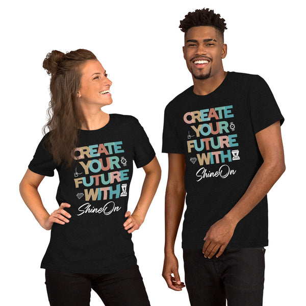 ShineOn Create Your Future Unisex T-Shirt