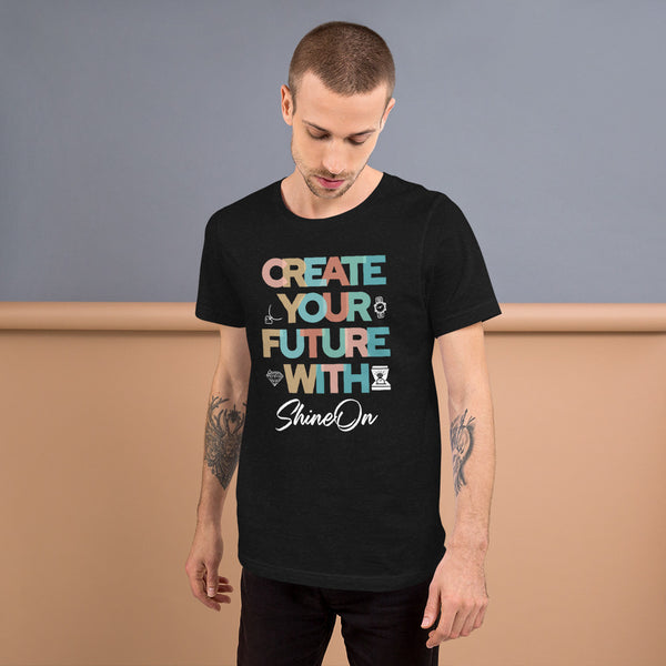 ShineOn Create Your Future Unisex T-Shirt