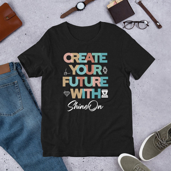 ShineOn Create Your Future Unisex T-Shirt